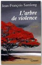 Couverture du livre « L'arbre de violence » de Jean-Francois Samlong aux éditions Grasset Et Fasquelle