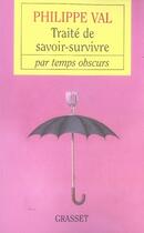 Couverture du livre « Traité de savoir survivre par temps obscurs » de Philippe Val aux éditions Grasset Et Fasquelle