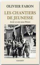 Couverture du livre « Les chantiers de jeunesse ; avoir 20 ans sous Pétain » de Olivier Faron aux éditions Grasset