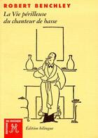 Couverture du livre « La vie périlleuse du chanteur de basse » de Robert Benchley aux éditions Rocher