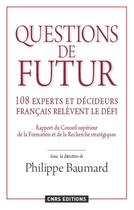 Couverture du livre « Questions de futur ; 108 experts et décideurs français relèvent le défi » de Philippe Baumard aux éditions Cnrs Editions