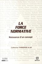 Couverture du livre « La force normative ; naissance d'un concept » de Catherine Thibierge aux éditions Lgdj
