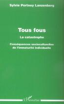 Couverture du livre « Tous fous - la catastrophe - consequences socioculturelles de l'immaturite individuelle » de Portnoy Lanzenberg S aux éditions L'harmattan