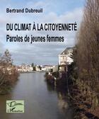 Couverture du livre « Du climat à la citoyenneté ; paroles de jeunes femmes » de Dubreuil Bertrand aux éditions La Licorne