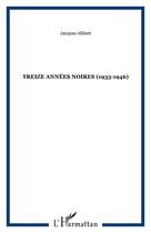 Couverture du livre « TREIZE ANNÉES NOIRES (1933-1946) » de Jacques Alibert aux éditions Editions L'harmattan