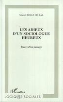 Couverture du livre « Les adieux d'un sociologue heureux - traces d'un passage » de Marcel Bolle De Bal aux éditions Editions L'harmattan