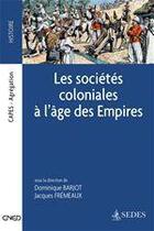 Couverture du livre « Les sociétés coloniales à l'âge des empires ; des années 1850 aux années 1950 » de Jacques Fremeaux et Dominique Barjot aux éditions Editions Sedes