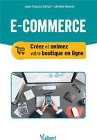 Couverture du livre « E-commerce ; créer et animer votre boutique en ligne » de Detout, Jean-Francois . Monein, Jeremie aux éditions Vuibert
