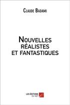 Couverture du livre « Nouvelles réalistes et fantastiques » de Claude Badami aux éditions Editions Du Net