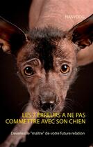 Couverture du livre « Les 7 erreurs à ne pas commettre avec son chien ; devenez le 