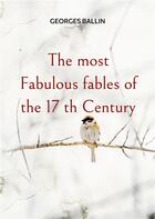 Couverture du livre « The most Fabulous fables of the 17 th Century » de Georges Ballin aux éditions Books On Demand