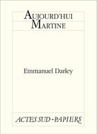 Couverture du livre « Aujourd'hui Martine » de Emmanuel Darley aux éditions Editions Actes Sud