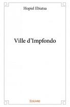 Couverture du livre « Ville d'Impfondo » de Hopiel Ebiatsa aux éditions Edilivre