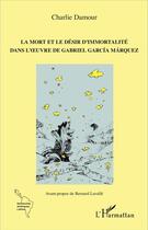 Couverture du livre « La mort et le désir d'immortalité dans l'oeuvre de Gabriel García Márquez » de Charlie Damour aux éditions L'harmattan
