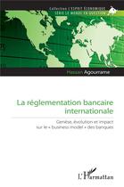 Couverture du livre « La réglementation bancaire internationale ; genèse, évolution et impact sur le 