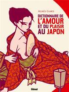 Couverture du livre « Dictionnaire de l'amour et du plaisir au Japon » de Agnes Giard aux éditions Glenat