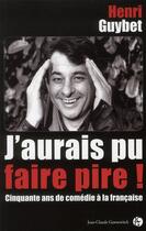 Couverture du livre « Jaurais pu faire pire ! cinquante ans de comédie à la française » de Henri Guybet aux éditions Jean-claude Gawsewitch