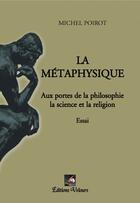 Couverture du livre « La métaphysique ; aux portes de la philosphie, la science et la religion » de Michel Poirot aux éditions Velours