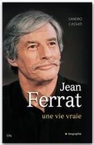 Couverture du livre « Jean Ferrat une vie vraie » de Sandro Cassati aux éditions City Editions