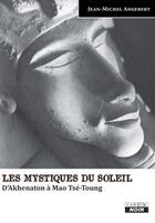 Couverture du livre « Les mystiques du soleil ; d'Akhenaton à Mao Tsé-Toung » de Jean-Michel Angebert aux éditions Le Camion Blanc