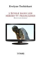 Couverture du livre « L'école dans les séries TV françaises ; miroir de notre décadence » de Evelyne Tschirhart aux éditions Tatamis