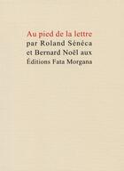 Couverture du livre « Au pied de la lettre » de Bernard Noel et Roland Seneca aux éditions Fata Morgana