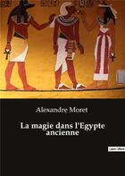 Couverture du livre « La magie dans l'Egypte ancienne » de Alexandre Moret aux éditions Culturea