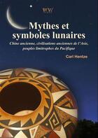 Couverture du livre « Mythes et symboles lunaires : Chine ancienne, civilisations anciennes de l'Asie, peuples limitrophes du Pacifique » de Carl Hentze aux éditions Walden Withman