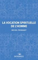 Couverture du livre « La vocation spirituelle de l'homme » de Michel Fromaget aux éditions Entremises