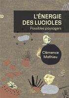 Couverture du livre « L'énergie des lucioles : possible paysagers » de Clemence Mathieu aux éditions Editions Des Veliplanchistes