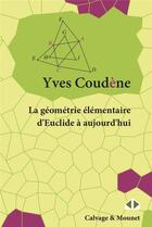 Couverture du livre « La géométrie élémentaire d'Euclide à aujourd'hui » de Yves Coudene aux éditions Calvage Mounet