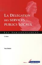 Couverture du livre « La délégation des services publics locaux (2e édition) » de Yves Delaire aux éditions Berger-levrault