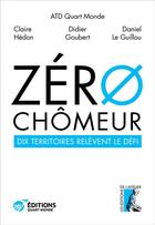 Couverture du livre « Zéro chômeur ! dix territoires relevent le défi » de Claire Hedon et Didier Goubert et Daniel Le Guillou aux éditions Editions De L'atelier