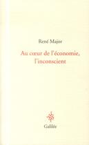 Couverture du livre « Au coeur de l'économie ; l'inconscient » de Rene Major aux éditions Galilee