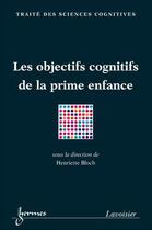 Couverture du livre « Les objectifs cognitifs de la prime enfance » de Henriette Bloch aux éditions Hermes Science Publications