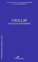 Couverture du livre « Vieillir ; une lecon d'humanité » de Louis-Michel Renier et Jean Rossignol aux éditions L'harmattan