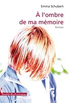 Couverture du livre « À lombre de ma mémoire » de Emma Schubert aux éditions Societe Des Ecrivains