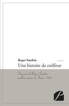 Couverture du livre « Une histoire de coiffeur ; souvenirs de Roger Sandrin, meilleur ouvrier de France » de Roger Sandrin aux éditions Du Pantheon