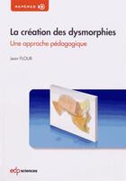 Couverture du livre « La création des dysmorphies ; une approche pédagogique » de Jean Flour aux éditions Parresia
