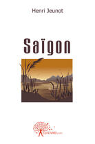 Couverture du livre « Saïgon » de Henri Jeunot aux éditions Edilivre