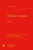 Couverture du livre « Théâtre complet t.1 » de Thomas Corneille aux éditions Classiques Garnier