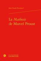 Couverture du livre « La mathesis de Marcel Proust » de Jean-Claude Dumoncel aux éditions Classiques Garnier