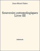Couverture du livre « Souvenirs entomologiques - Livre III » de Jean-Henri Fabre aux éditions Bibebook
