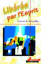 Couverture du livre « Libérés par l'esprit » de Francis A. Schaeffer aux éditions La Maison De La Bible