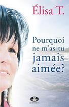 Couverture du livre « Pourquoi ne m'as-tu jamais aimée ? » de Elisa T. aux éditions Les Editions Jcl