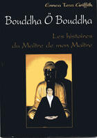Couverture du livre « Bouddha ô bouddha ; les histoires du maître de mon maître » de Ennea-Tess Griffith aux éditions Spiritual Book