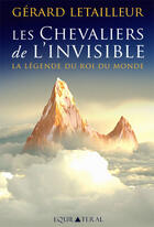 Couverture du livre « Les chevaliers de l'invisible ; la légende du roi du monde » de G. Letailleur aux éditions Equilateral