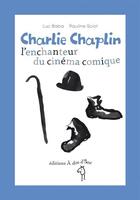 Couverture du livre « Charlie Chaplin, l'enchanteur du cinéma comique » de Luc Baba et Pauline Sciot aux éditions A Dos D'ane
