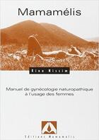 Couverture du livre « Mamamélis ; manuel de gynécologie naturopathique à l'usage des femmes » de Nissim aux éditions Mamamelis