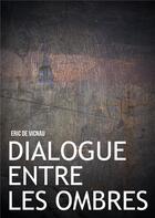 Couverture du livre « Dialogue entre les ombres » de Eric De Vicnau aux éditions Publishroom Factory